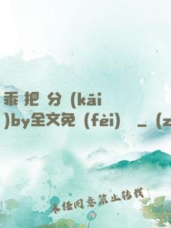 乖 把腳分開(kāi)by全文免費(fèi)閱讀
